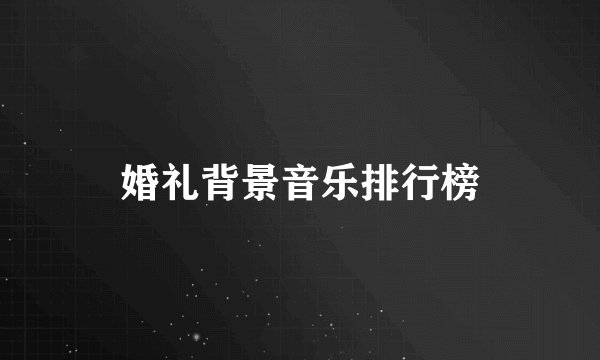 婚礼背景音乐排行榜