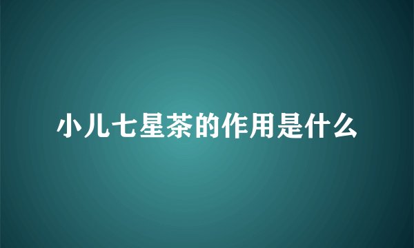 小儿七星茶的作用是什么