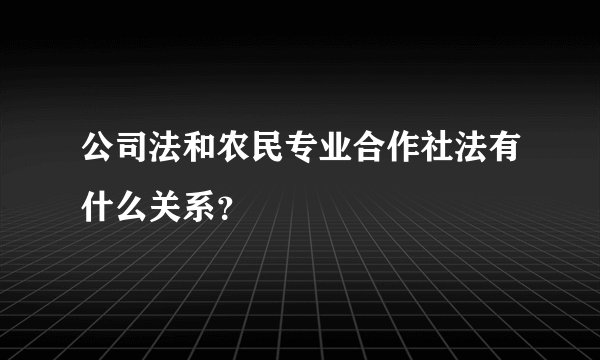 公司法和农民专业合作社法有什么关系？