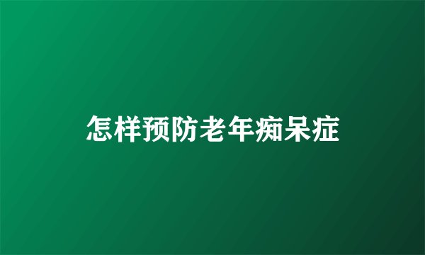 怎样预防老年痴呆症