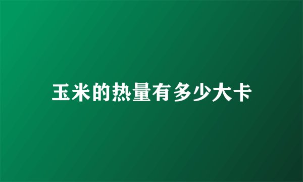 玉米的热量有多少大卡