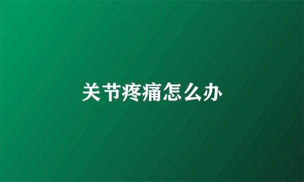 关节疼痛怎么办