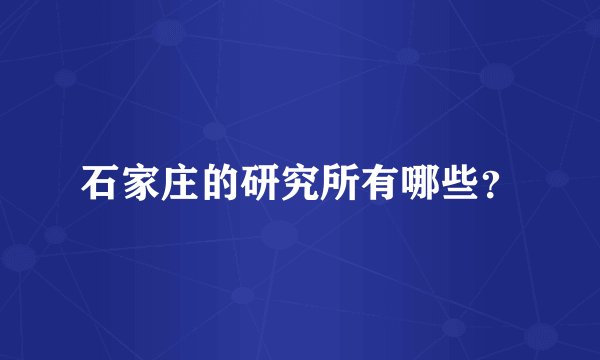 石家庄的研究所有哪些？