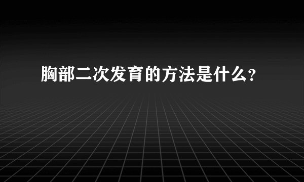 胸部二次发育的方法是什么？