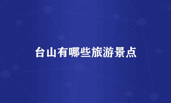 台山有哪些旅游景点
