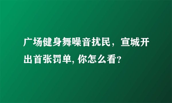 广场健身舞噪音扰民，宣城开出首张罚单, 你怎么看？