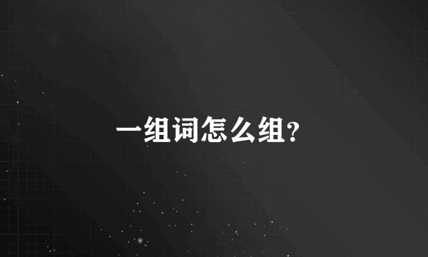 一组词怎么组？