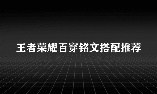 王者荣耀百穿铭文搭配推荐
