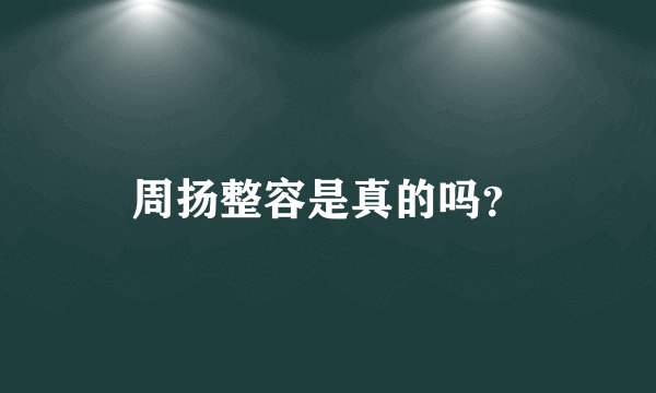 周扬整容是真的吗?