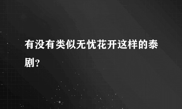 有没有类似无忧花开这样的泰剧？