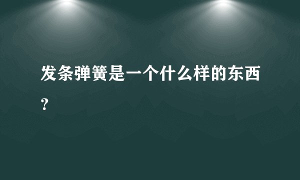 发条弹簧是一个什么样的东西？