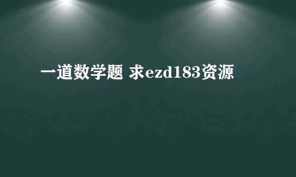 一道数学题 求ezd183资源