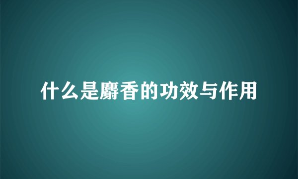 什么是麝香的功效与作用