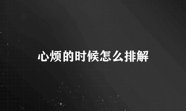 心烦的时候怎么排解