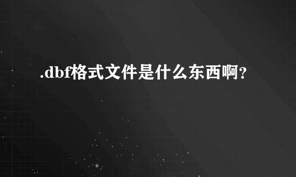 .dbf格式文件是什么东西啊?