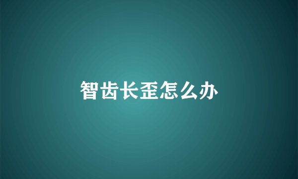 智齿长歪怎么办