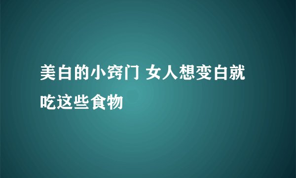 美白的小窍门 女人想变白就吃这些食物