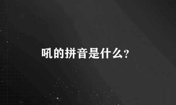 吼的拼音是什么？