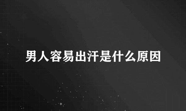 男人容易出汗是什么原因