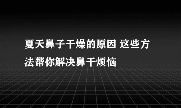 夏天鼻子干燥的原因 这些方法帮你解决鼻干烦恼