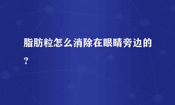 脂肪粒怎么消除在眼睛旁边的？