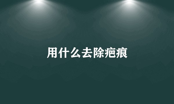 用什么去除疤痕