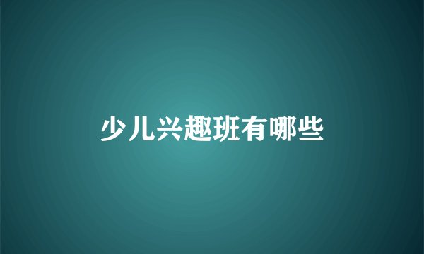 少儿兴趣班有哪些