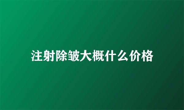 注射除皱大概什么价格