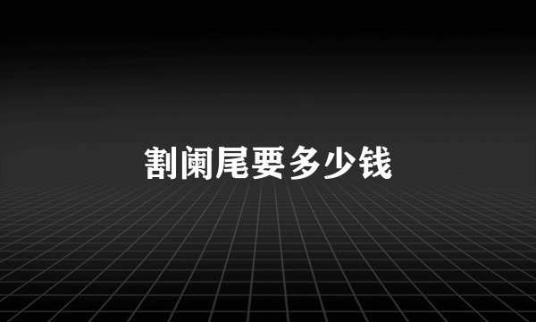 割阑尾要多少钱