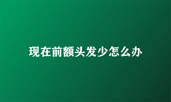 现在前额头发少怎么办