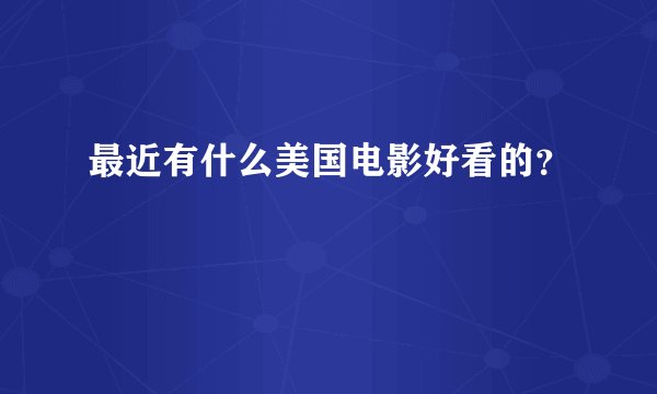 最近有什么美国电影好看的？