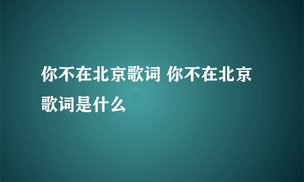 你不在北京歌词 你不在北京歌词是什么