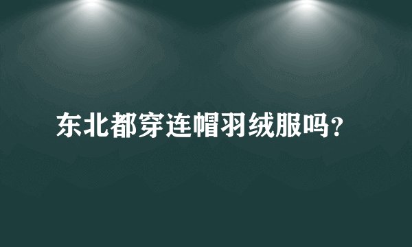 东北都穿连帽羽绒服吗？