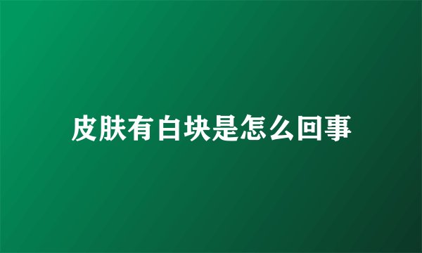 皮肤有白块是怎么回事