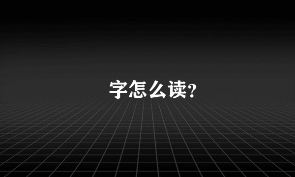 弢字怎么读？