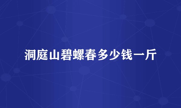 洞庭山碧螺春多少钱一斤