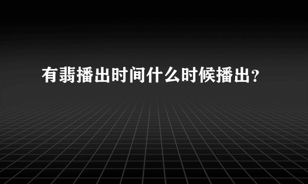 有翡播出时间什么时候播出？