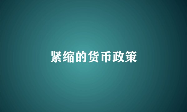 紧缩的货币政策