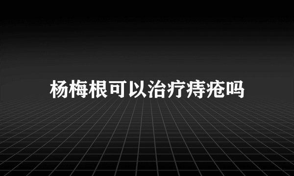 杨梅根可以治疗痔疮吗