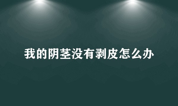 我的阴茎没有剥皮怎么办