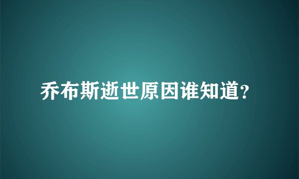 乔布斯逝世原因谁知道？