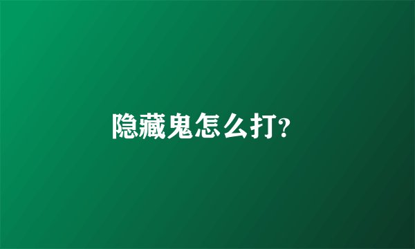 隐藏鬼怎么打？