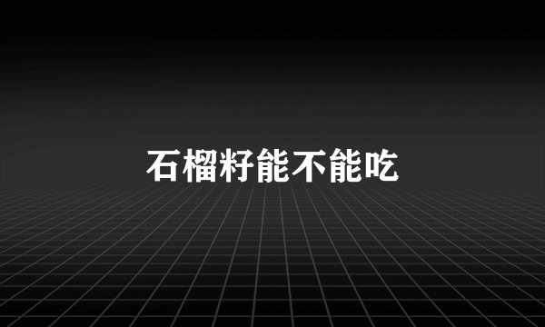 石榴籽能不能吃