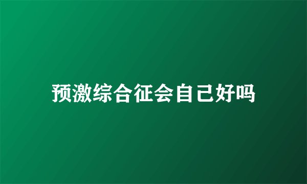 预激综合征会自己好吗
