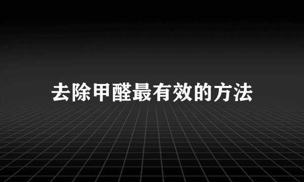 去除甲醛最有效的方法