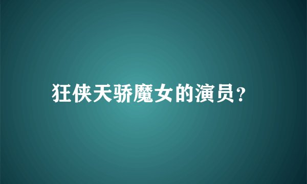 狂侠天骄魔女的演员？