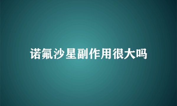 诺氟沙星副作用很大吗