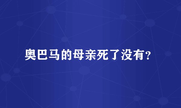 奥巴马的母亲死了没有？