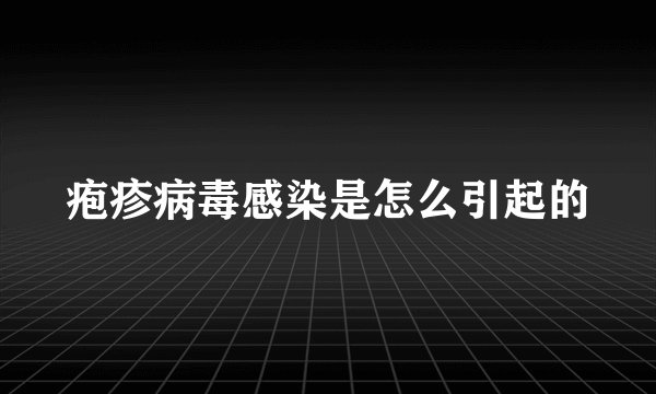 疱疹病毒感染是怎么引起的