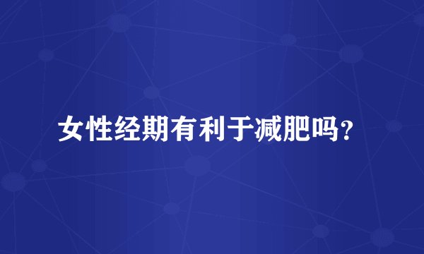 女性经期有利于减肥吗？
